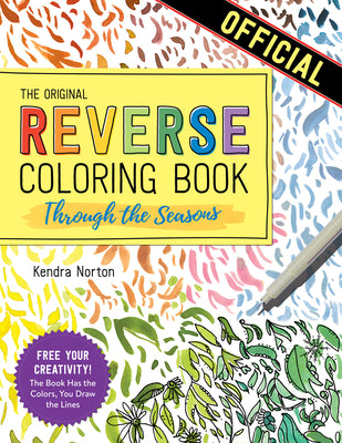 Cover Image for The Reverse Coloring Book(tm) Through the Seasons: The Book Has the Colors, You Make the Lines -- Kendra Norton, Paperback