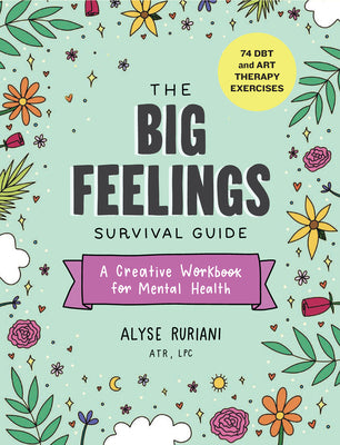 Cover Image for The Big Feelings Survival Guide: A Creative Workbook for Mental Health (74 Dbt and Art Therapy Exercises) -- Alyse Ruriani, Paperback