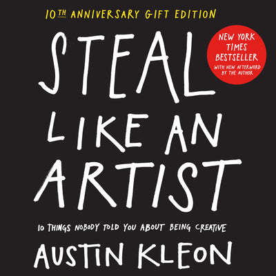 Cover Image for Steal Like an Artist 10th Anniversary Gift Edition with a New Afterword by the Author: 10 Things Nobody Told You about Being Creative -- Austin Kleon, Hardcover