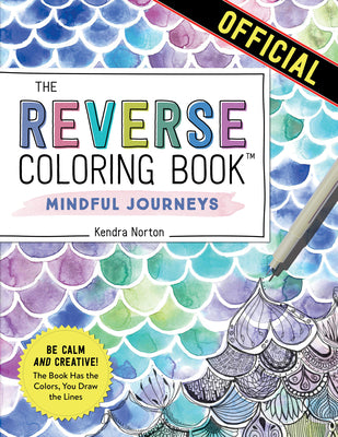 Cover Image for The Reverse Coloring Book(tm) Mindful Journeys: Be Calm and Creative: The Book Has the Colors, You Draw the Lines -- Kendra Norton, Paperback
