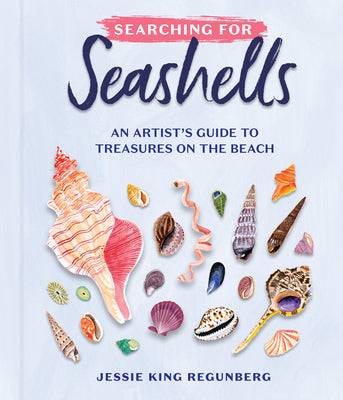 Cover Image for Searching for Seashells: An Artist's Guide to Treasures on the Beach -- Jessie King Regunberg, Hardcover