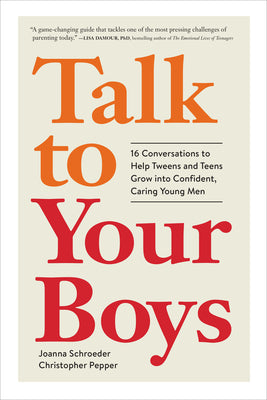 Cover Image for Talk to Your Boys: 16 Conversations to Help Tweens and Teens Grow Into Confident, Caring Young Men -- Joanna Schroeder, Hardcover