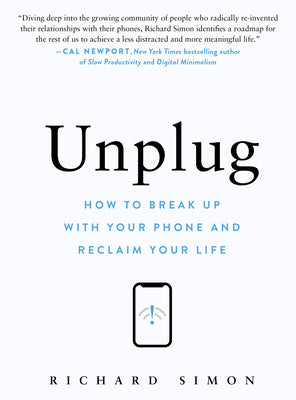 Cover Image for Unplug: How to Break Up with Your Phone and Reclaim Your Life -- Richard Simon, Hardcover