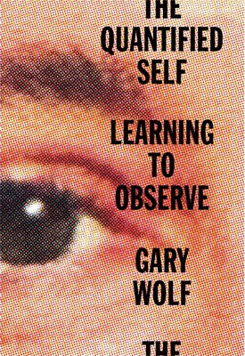 Cover Image for The Quantified Self: Learning to Observe -- Gary Wolf, Hardcover