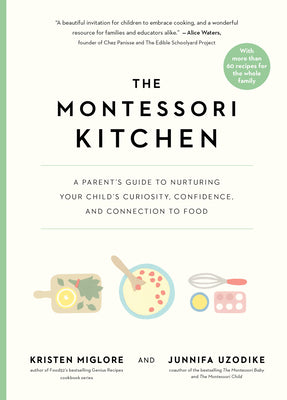 Cover Image for The Montessori Kitchen: A Parent's Guide to Nurturing Your Child's Curiosity, Confidence, and Connection to Food -- Kristen Miglore, Hardcover