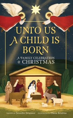Cover Image for Unto Us a Child Is Born: A Family Celebration of Christmas -- Jennifer Swanson, Hardcover