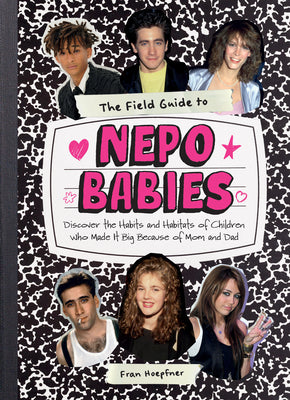 Cover Image for The Field Guide to Nepo Babies: Discover the Habits and Habitats of Children Who Made It Big Because of Mom and Dad -- Fran Hoepfner, Hardcover