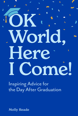 Cover Image for Ok World, Here I Come!: Inspiring Advice for the Day After Graduation -- Molly Reade, Paperback