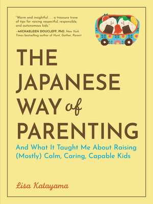 Cover Image for The Japanese Way of Parenting: And What It Taught Me about Raising (Mostly) Calm, Caring, Capable Kids -- Lisa Katayama, Paperback