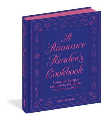 Cover Image for A Romance Reader's Cookbook: Seductive Recipes Inspired by the Books You Love to Read -- Rochelle Bilow, Hardcover