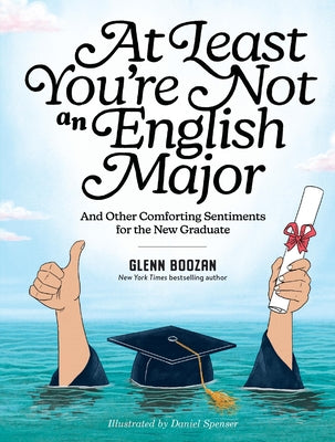 Cover Image for At Least You're Not an English Major: And Other Comforting Sentiments for the New Graduate -- Glenn Boozan, Hardcover