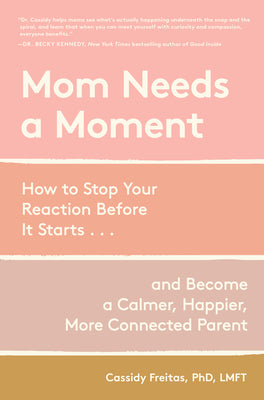 Cover Image for Mom Needs a Moment: How to Stop Your Reaction Before It Starts... and Become a Calmer, Happier, More Connected Parent -- Cassidy Freitas, Hardcover
