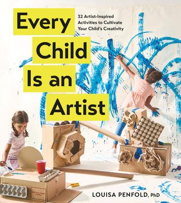 Cover Image for Every Child Is an Artist: 32 Artist-Inspired Activities to Cultivate Your Child's Creativity -- Louisa Penfold, Hardcover
