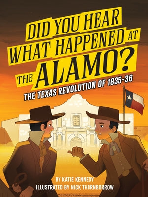 Cover Image for Did You Hear What Happened at the Alamo?: The Texas Revolution of 1835-36 Volume 2 -- Katie Kennedy, Hardcover
