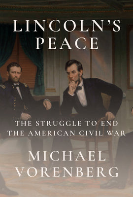 Cover Image for Lincoln's Peace: The Struggle to End the American Civil War -- Michael Vorenberg, Hardcover