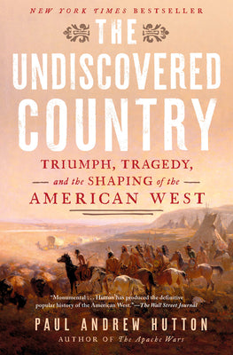 Cover Image for The Undiscovered Country: Triumph, Tragedy, and the Shaping of the American West -- Paul Andrew Hutton, Hardcover