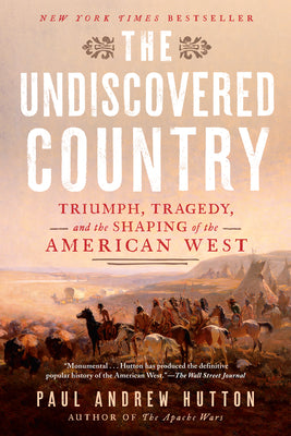 Cover Image for The Undiscovered Country: Triumph, Tragedy, and the Shaping of the American West -- Paul Andrew Hutton, Paperback
