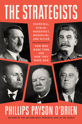 Cover Image for The Strategists: Churchill, Stalin, Roosevelt, Mussolini, and Hitler--How War Made Them and How They Made War -- Phillips Payson O'Brien, Hardcover