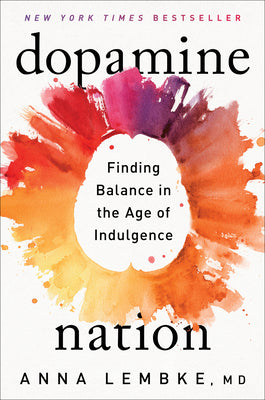 Cover Image for Dopamine Nation: Finding Balance in the Age of Indulgence -- Anna Lembke, Hardcover