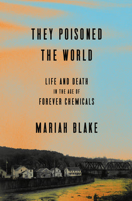 Cover Image for They Poisoned the World: Life and Death in the Age of Forever Chemicals -- Mariah Blake, Hardcover