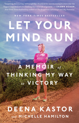 Cover Image for Let Your Mind Run: A Memoir of Thinking My Way to Victory -- Deena Kastor, Paperback
