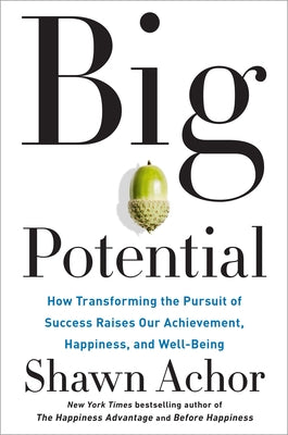 Cover Image for Big Potential: How Transforming the Pursuit of Success Raises Our Achievement, Happiness, and Well-Being -- Shawn Achor, Hardcover
