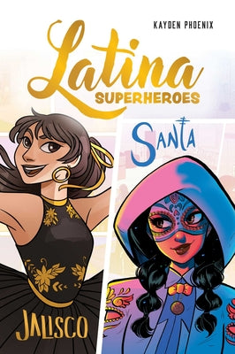 Cover Image for Latina Superheroes: Jalisco & Santa Volume 1 -- Kayden Phoenix, Hardcover