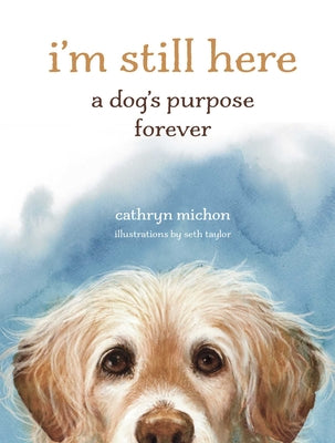 Cover Image for I'm Still Here: A Dog's Purpose Forever -- Cathryn Michon, Hardcover