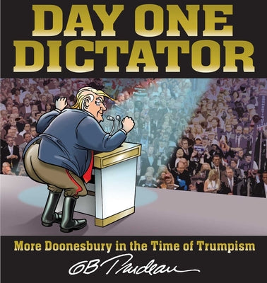 Cover Image for Day One Dictator: More Doonesbury in the Time of Trumpism -- G. B. Trudeau, Paperback