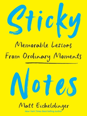 Cover Image for Sticky Notes: Memorable Lessons from Ordinary Moments -- Matthew Eicheldinger, Hardcover
