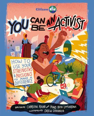 Cover Image for You Can Be an Activist: How to Use Your Strengths and Passions to Make a Difference -- Charlene Rocha, Paperback