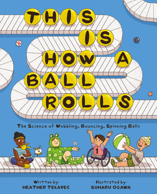 Cover Image for This Is How a Ball Rolls: The Science of Wobbling, Bouncing, Spinning Balls -- Heather Tekavec, Hardcover
