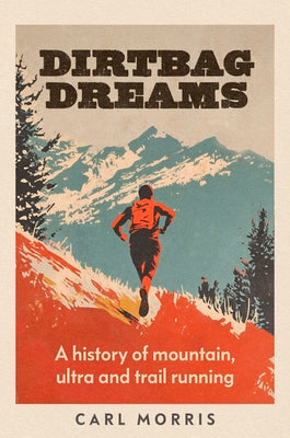 Cover Image for Dirtbag Dreams: A History of Mountain, Ultra and Trail Running -- Carl Morris, Hardcover