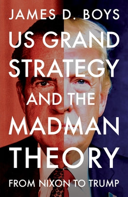 Cover Image for Us Grand Strategy and the Madman Theory: From Nixon to Trump -- James D. Boys, Paperback