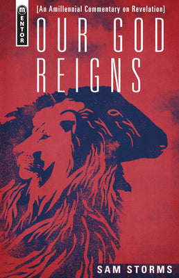 Cover Image for Our God Reigns: An Amillennial Commentary on Revelation -- Sam Storms, Hardcover