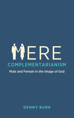 Cover Image for Mere Complementarianism: Male and Female in the Image of God -- Denny Burk, Hardcover