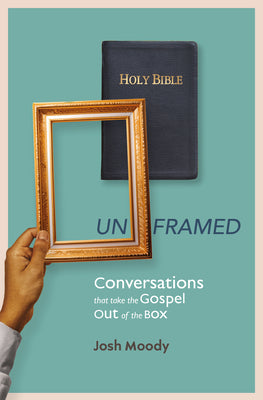 Cover Image for Unframed: Conversations That Take the Gospel Out of the Box -- Josh Moody, Paperback