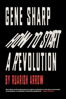 Cover Image for Gene Sharp: How to Start a Revolution: How to Start a Revolution -- Ruaridh Arrow, Paperback