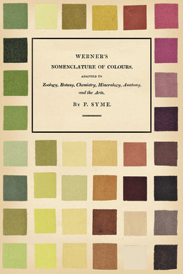 Cover Image for Werner's Nomenclature of Colours: Adapted to Zoology, Botany, Chemistry, Mineralogy, Anatomy, and the Arts -- Patrick Syme, Hardcover