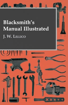 Cover Image for Blacksmith's Manual Illustrated -- J. W. Lillico, Hardcover