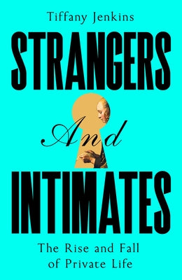 Cover Image for Strangers and Intimates: The Rise and Fall of Private Life -- Tiffany Jenkins, Hardcover