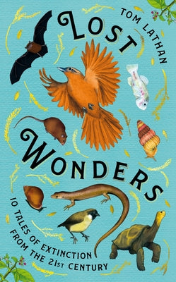 Cover Image for Lost Wonders: 10 Tales of Extinction from the 21st Century -- Tom Lathan, Hardcover