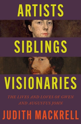 Cover Image for Artists, Siblings, Visionaries: The Lives and Loves of Gwen and Augustus John -- Judith Mackrell, Hardcover