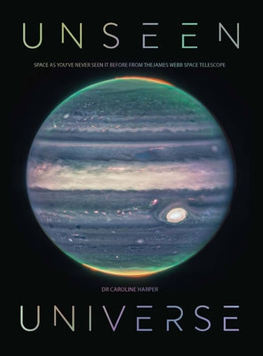 Cover Image for Unseen Universe: Space as You've Never Seen It Before from the James Webb Space Telescope -- Caroline Harper, Hardcover
