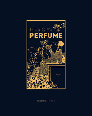 Cover Image for The Story of Perfume: A Lavishly Illustrated Guide -- Elisabeth De Feydeau, Hardcover