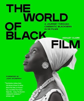 Cover Image for The World of Black Film: A Journey Through Cinematic Blackness in 100 Films with a Foreword by John Akomfrah -- Ashley Clark, Hardcover