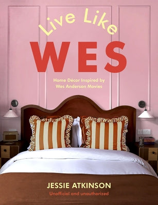Cover Image for Live Like Wes: Home Decor Inspired by Wes Anderson Movies -- Jessie Atkinson, Hardcover