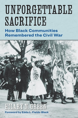 Cover Image for Unforgettable Sacrifice: How Black Communities Remembered the Civil War -- Hilary N. Green, Paperback