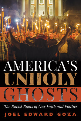 Cover Image for America's Unholy Ghosts: The Racist Roots of Our Faith and Politics -- Joel Edward Goza, Paperback