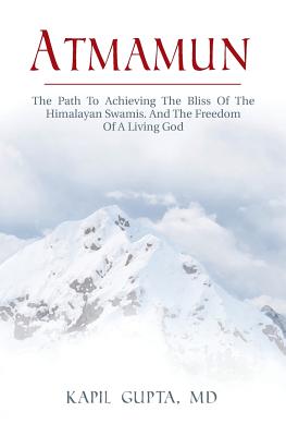 Cover Image for Atmamun: The path to achieving the bliss of the Himalayan Swamis. And the freedom of a living God. -- Kapil Gupta MD, Paperback